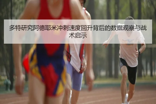 多特研究阿德耶米冲刺速度回升背后的数据观察与战术启示
