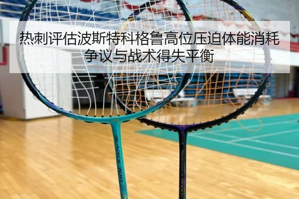 热刺评估波斯特科格鲁高位压迫体能消耗争议与战术得失平衡